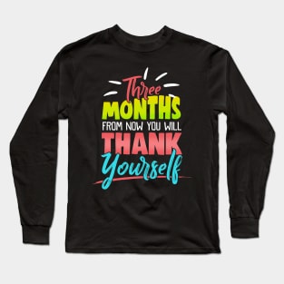 Cute Three Months From Now You Will Thank Yourself Long Sleeve T-Shirt